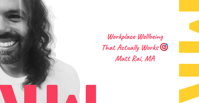Workplace Wellbeing That Actually Works 🎯  Matt Rai, MA