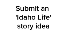 Submit an Idaho Life story idea